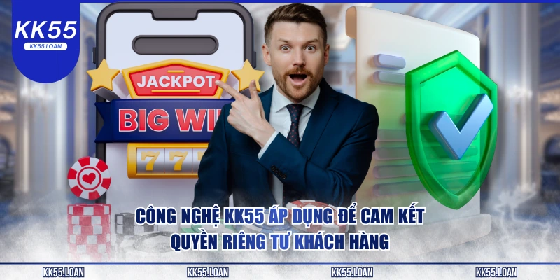 Công nghệ KK55 luôn áp dụng để cam kết